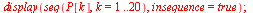 display(seq(P[k], k = 1 .. 20), insequence = true); 1